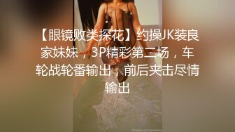 【眼镜败类探花】约操JK装良家妹妹，3P精彩第二场，车轮战轮番输出，前后夹击尽情输出