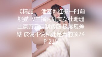 《精品❤️泄密》红极一时前熊猫TV主播网红美女杜珊珊土豪万元定制紫薇 极度反差婊 该说不说私处是真的顶74P 21V