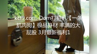 kcf9.com-Dom打桩机【一条肌肉狗】极品身材 丰满的大屁股 3月最新福利1