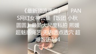 ♡♥《最新顶流重磅》♡♥PANS网红女神云集『饭团 小秋 圆圆』最新大尺度私拍 熙媛超魅惑绳艺 无内透点透穴 超爆饭团344