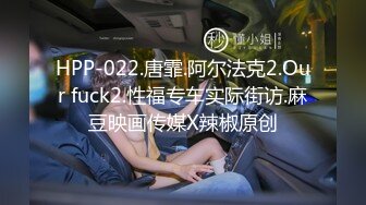 HPP-022.唐霏.阿尔法克2.Our fuck2.性福专车实际街访.麻豆映画传媒X辣椒原创