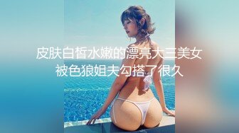 皮肤白皙水嫩的漂亮大三美女被色狼姐夫勾搭了很久