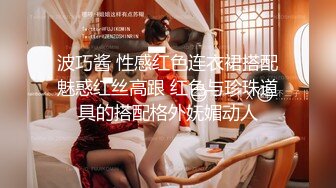 【新片速遞】  无毛嫩穴小汪汪性感展示，撅着屁股狼友看，掰开骚穴看特写淫水湿透骚穴，各种道具抽插，浪叫呻吟不止好刺激