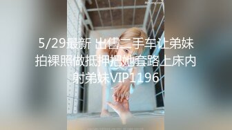 5/29最新 出售二手车让弟妹拍裸照做抵押把她套路上床内射弟妹VIP1196