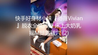 快手好身材小妹『薇薇Vivian』脱衣全裸热舞 床上大奶乳摇M腿露骚穴 (2)