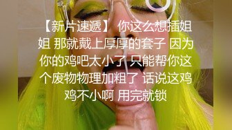 【新片速遞】 你这么想插姐姐 那就戴上厚厚的套子 因为你的鸡吧太小了 只能帮你这个废物物理加粗了 话说这鸡鸡不小啊 用完就锁