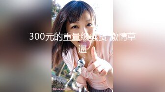 STP30172 倾国倾城【ToyotuBack】尺度升级了~露逼自慰~掰穴~震惊~ ~美女美女快看太顶了