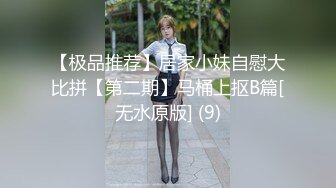 【极品推荐】居家小妹自慰大比拼【第二期】马桶上抠B篇[无水原版] (9)