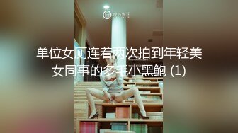 单位女厕连着两次拍到年轻美女同事的多毛小黑鲍 (1)