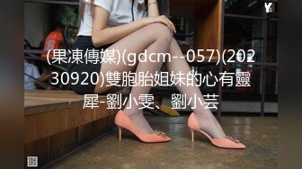 (果凍傳媒)(gdcm--057)(20230920)雙胞胎姐妹的心有靈犀-劉小雯、劉小芸