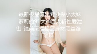   最新极品流出专业操小太妹♋萝莉的91大神百人斩性爱泄密-镜前玩操极品身材黑丝洛丽塔