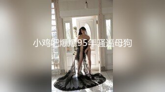 小鸡吧爆爆95年骚逼母狗