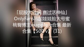 「屁股大过肩 赛过活神仙」OnlyFans韩国娃娃脸大号蜜桃臀博主xxapple_e合集 最新合集【500 v】 (31)