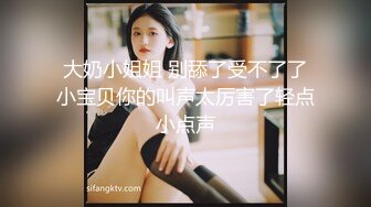  大奶小姐姐 别舔了受不了了 小宝贝你的叫声太厉害了轻点小点声