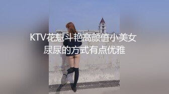 KTV花魁斗艳高颜值小美女 尿尿的方式有点优雅