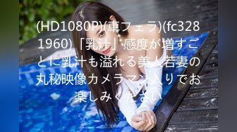 (HD1080P)(車フェラ)(fc3281960)「乳汁」感度が増すごとに乳汁も溢れる美人若妻の丸秘映像カメラマン入りでお楽しみください