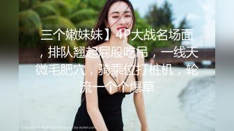 三个嫩妹妹】4P大战名场面，排队翘起屁股吃吊，一线天微毛肥穴，骑乘位打桩机，轮流一个个爆草