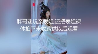 胖哥迷玩亲表姐,还把表姐裸体拍下来收藏供以后观看