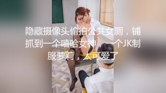 隐藏摄像头偷拍公共女厕，铺抓到一个嘻哈女神，一个JK制服萝莉，太可爱了