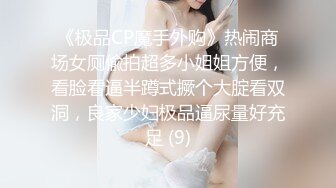 《极品CP魔手外购》热闹商场女厕偸拍超多小姐姐方便，看脸看逼半蹲式撅个大腚看双洞，良家少妇极品逼尿量好充足 (9)