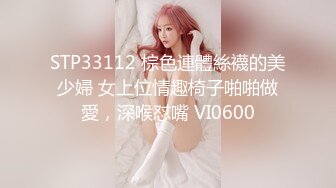 STP33112 棕色連體絲襪的美少婦 女上位情趣椅子啪啪做愛，深喉怼嘴 VI0600