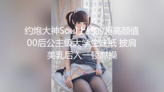 约炮大神Soul上约的超高颜值00后公主级大学生妹纸 披肩美乳后入一顿怼操