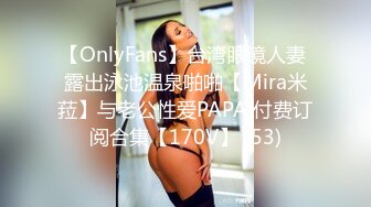 【OnlyFans】台湾眼镜人妻 露出泳池温泉啪啪【Mira米菈】与老公性爱PAPA 付费订阅合集【170V】 (53)