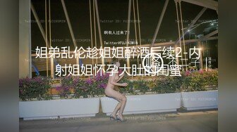 姐弟乱伦趁姐姐醉酒后续2-内射姐姐怀孕大肚的闺蜜