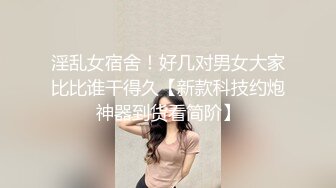 淫乱女宿舍！好几对男女大家比比谁干得久【新款科技约炮神器到货看简阶】