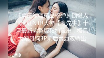 《震撼绿帽精品核弹》顶级人气网红NTR大神【渡先生】十月最新完整版私拍流出，极品大波母狗3P前后暴力双输出