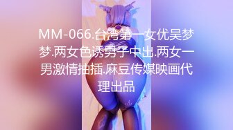 MM-066.台湾第一女优吴梦梦.两女色诱男子中出.两女一男激情抽插.麻豆传媒映画代理出品