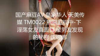 国产麻豆AV 皇家华人 天美传媒 TM0022 熊熊监视中-下 淫荡女友真面目 被男友发现的秘密 沈娜娜