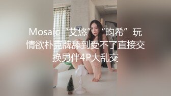 Mosaic“艾悠”“昀希”玩情欲朴克牌舔到受不了直接交换男伴4P大乱交