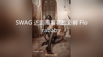 SWAG 近距离看花鲍必解 Florababy