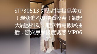 STP30513 外表甜美极品美女！观众迫不及待看收费！翘起大屁股抖动，肥穴特写假屌抽插，掰穴尿尿极度诱惑 VIP0600