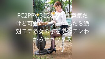 FC2PPV 3128474 生意気だけど可愛いクラスにいたら絶対モテる女の子をデカチンわからせセックス